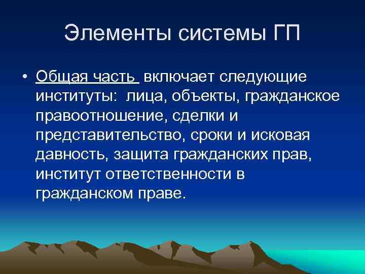 Элементы системы ГП • Общая часть включает следующие институты: лица, объекты, гражданское правоотношение, сделки