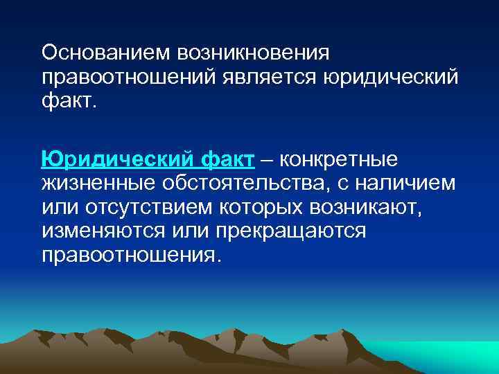 Основанием возникновения правоотношений является юридический факт. Юридический факт – конкретные жизненные обстоятельства, с наличием