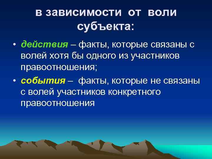 в зависимости от воли субъекта: • действия – факты, которые связаны с волей хотя
