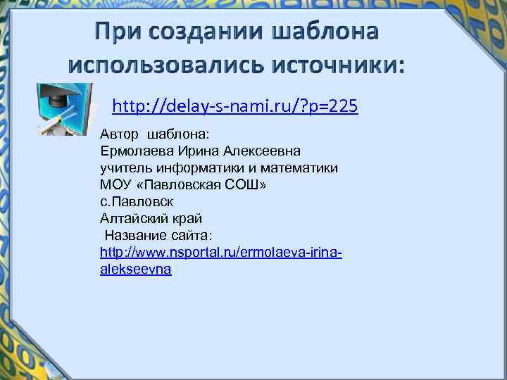 http: //delay s nami. ru/? p=225 Автор шаблона: Ермолаева Ирина Алексеевна учитель информатики и