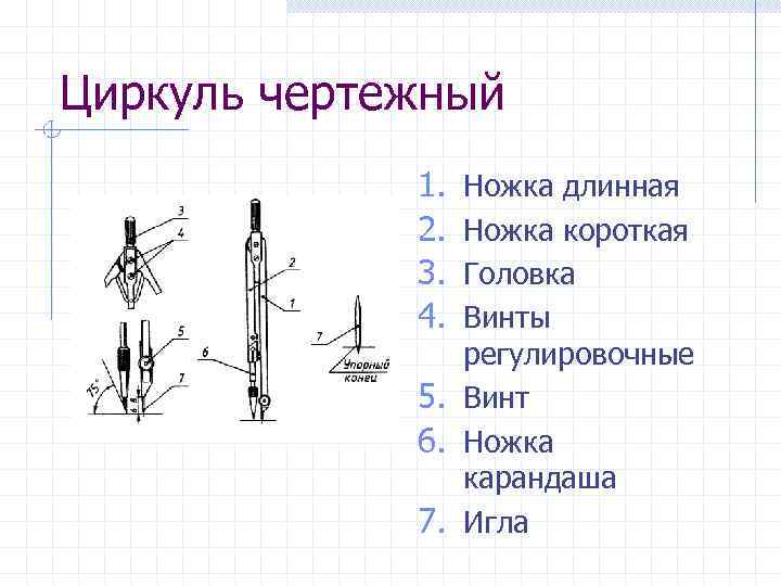 Циркуль чертежный 1. 2. 3. 4. Ножка длинная Ножка короткая Головка Винты регулировочные 5.
