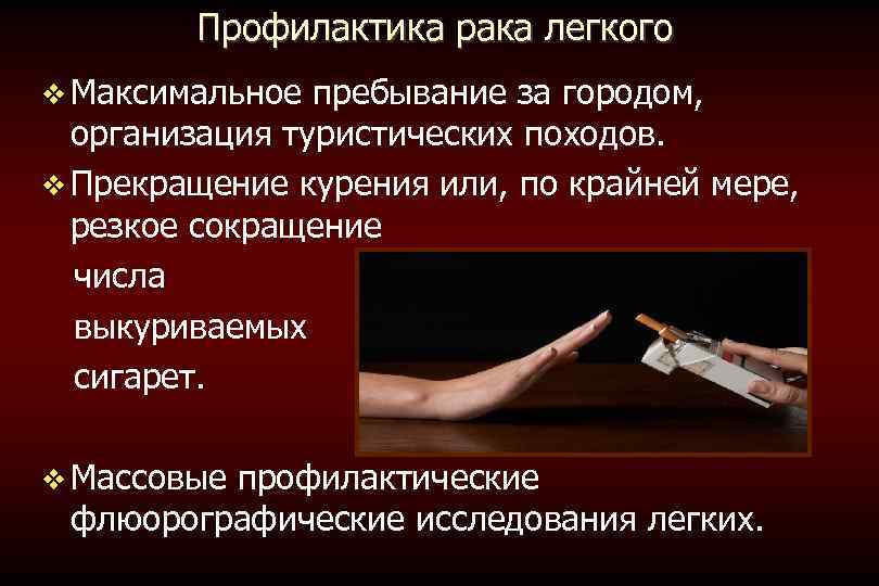Профилактика рака легкого Максимальное пребывание за городом, организация туристических походов. Прекращение курения или, по