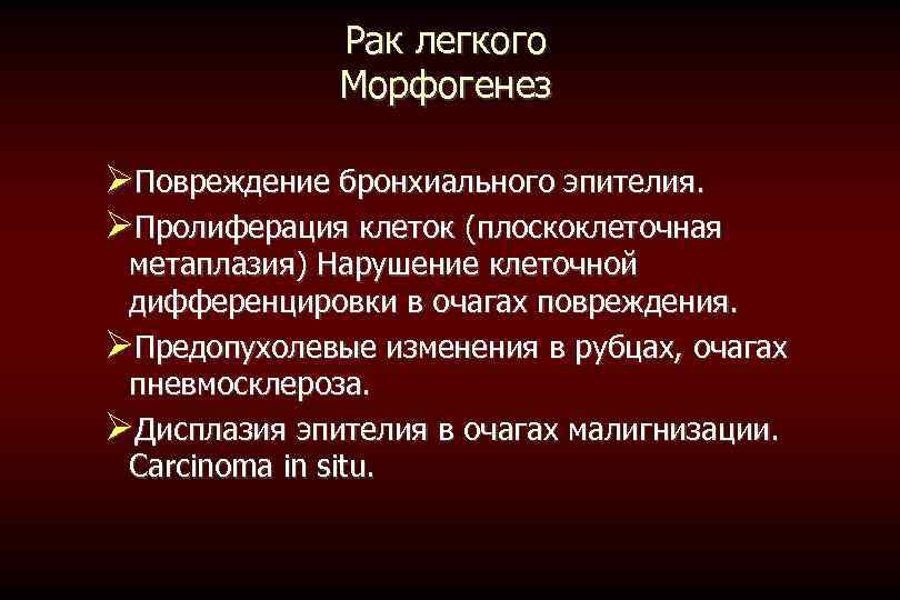 Рак легкого Морфогенез Повреждение бронхиального эпителия. Пролиферация клеток (плоскоклеточная метаплазия) Нарушение клеточной дифференцировки в