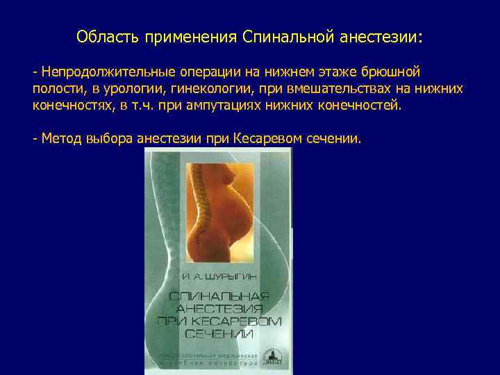 Область применения Спинальной анестезии: - Непродолжительные операции на нижнем этаже брюшной полости, в урологии,