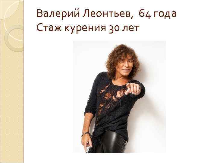 Валерий Леонтьев, 64 года Стаж курения 30 лет 