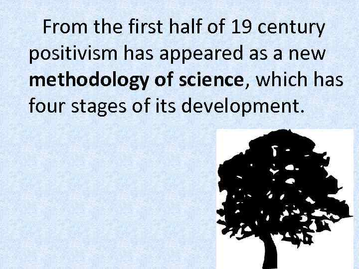 From the first half of 19 century positivism has appeared as a new methodology