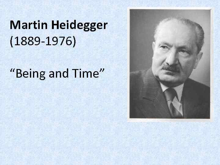 Martin Heidegger (1889 -1976) “Being and Time” 