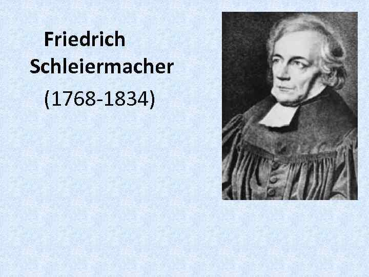 Friedrich Schleiermacher (1768 -1834) 