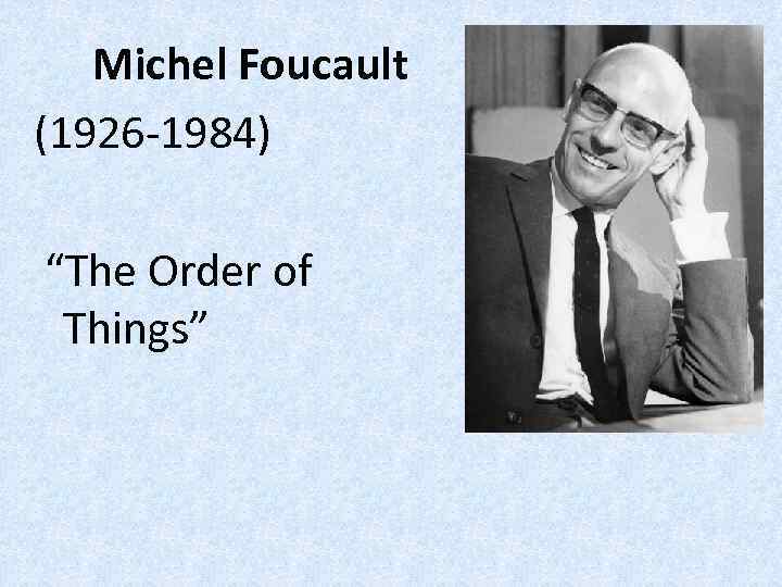 Michel Foucault (1926 -1984) “The Order of Things” 