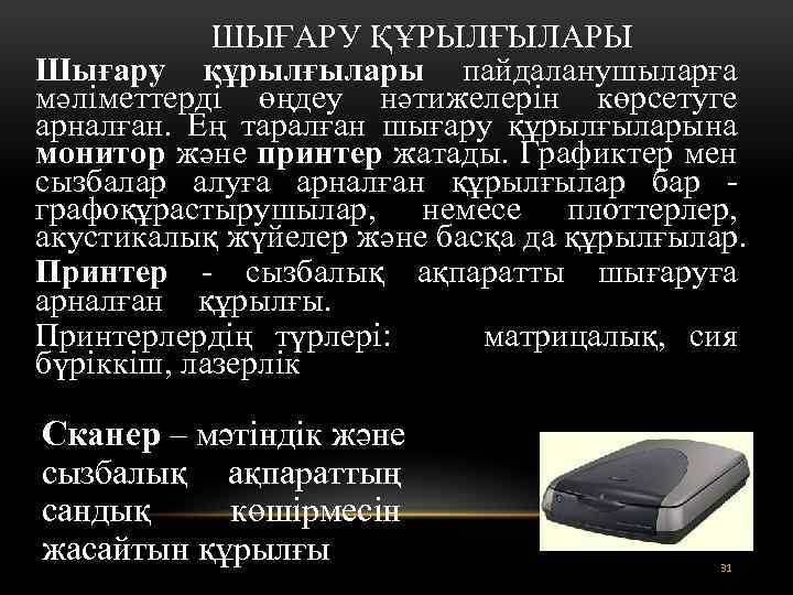 ШЫҒАРУ ҚҰРЫЛҒЫЛАРЫ Шығару құрылғылары пайдаланушыларға мәліметтерді өңдеу нәтижелерін көрсетуге арналған. Ең таралған шығару құрылғыларына