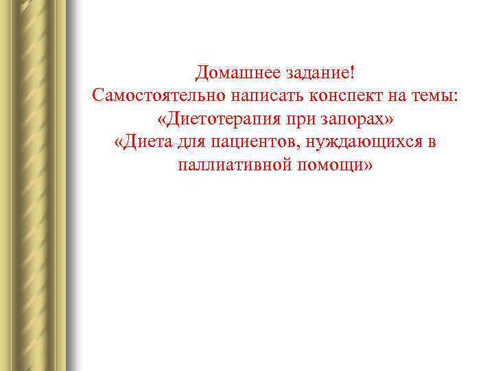 Домашнее задание! Самостоятельно написать конспект на темы: «Диетотерапия при запорах» «Диета для пациентов, нуждающихся