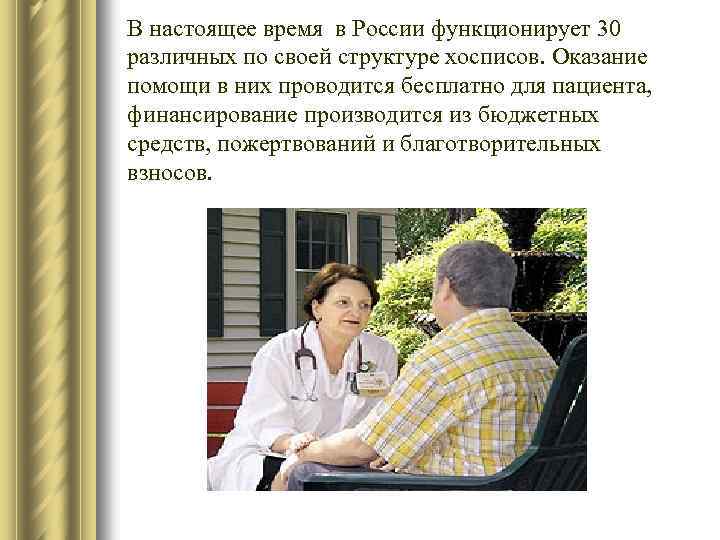 В настоящее время в России функционирует 30 различных по своей структуре хосписов. Оказание помощи