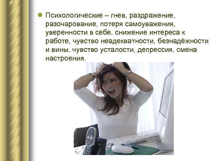 l Психологические – гнев, раздражение, разочарование, потеря самоуважения, уверенности в себе, снижение интереса к