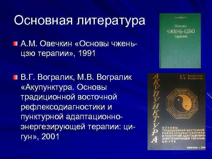 Основная литература А. М. Овечкин «Основы чженьцзю терапии» , 1991 В. Г. Вогралик, М.