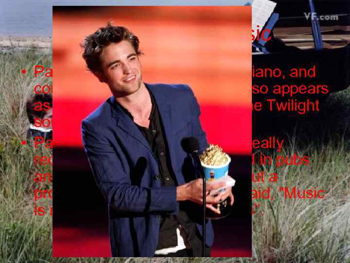 Pattinson and music • Pattinson plays the guitar and piano, and composes his own