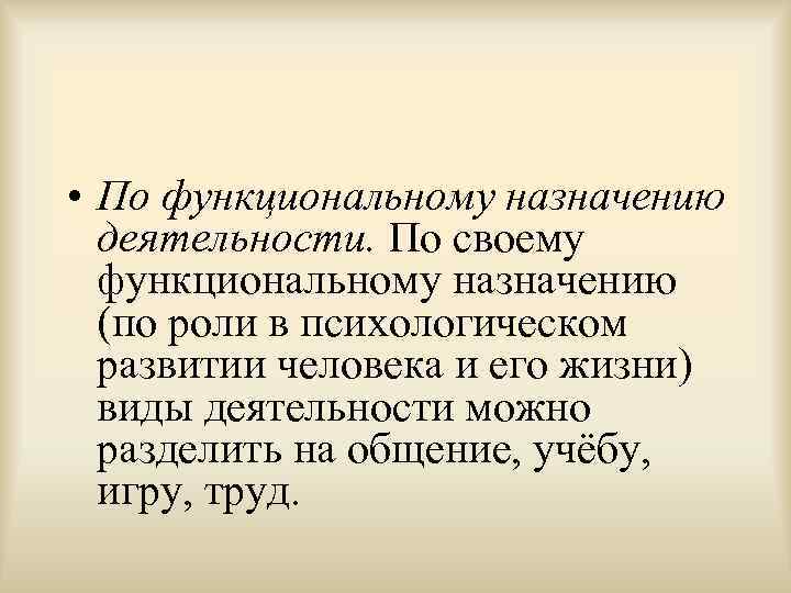  • По функциональному назначению деятельности. По своему функциональному назначению (по роли в психологическом