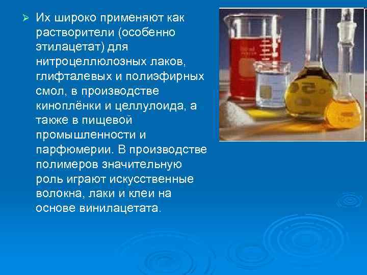 Ø Их широко применяют как растворители (особенно этилацетат) для нитроцеллюлозных лаков, глифталевых и полиэфирных
