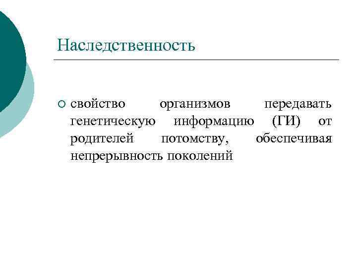 Наследственность ¡ свойство организмов передавать генетическую информацию (ГИ) от родителей потомству, обеспечивая непрерывность поколений