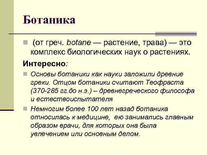 Ботаника n (от греч. botane — растение, трава) — это комплекс биологических наук о
