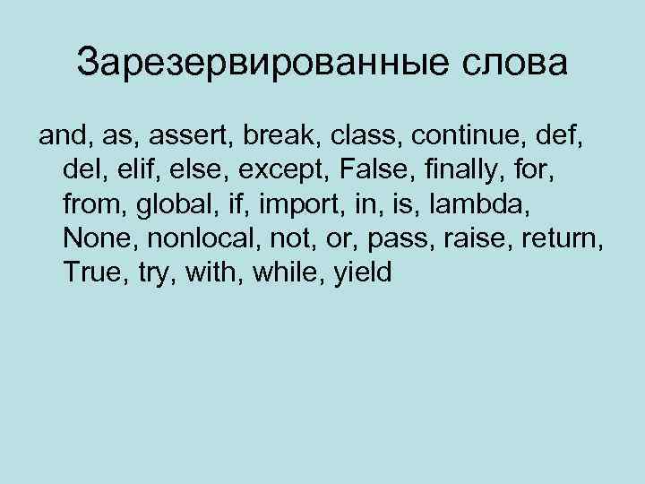 Зарезервированные слова and, assert, break, class, continue, def, del, elif, else, except, False, finally,