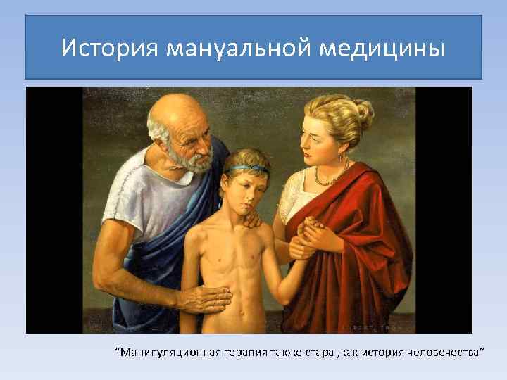 История мануальной медицины “Манипуляционная терапия также стара , как история человечества” 