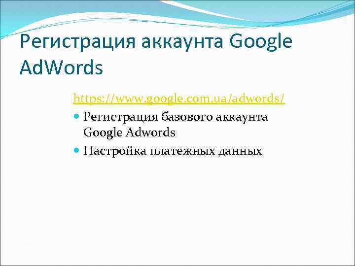 Регистрация аккаунта Google Ad. Words https: //www. google. com. ua/adwords/ Регистрация базового аккаунта Google