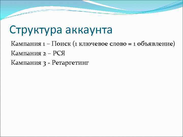 Структура аккаунта Кампания 1 – Поиск (1 ключевое слово = 1 объявление) Кампания 2