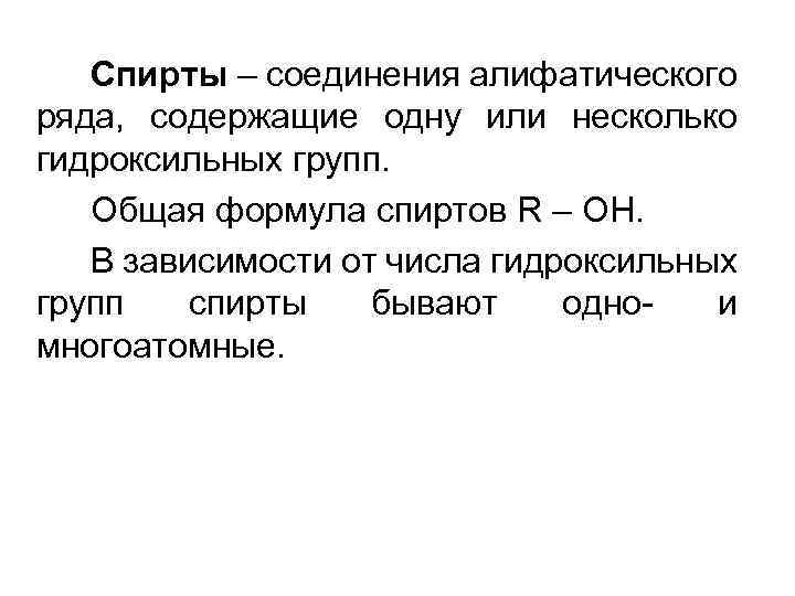 Спирты – соединения алифатического ряда, содержащие одну или несколько гидроксильных групп. Общая формула спиртов