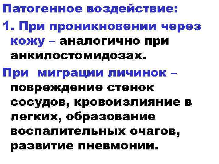 Патогенное воздействие: 1. При проникновении через кожу – аналогично при анкилостомидозах. При миграции личинок