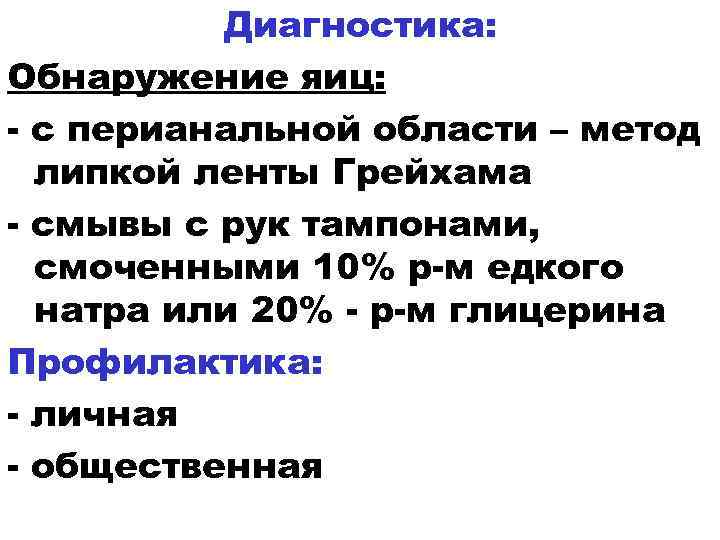 Диагностика: Обнаружение яиц: - с перианальной области – метод липкой ленты Грейхама - смывы