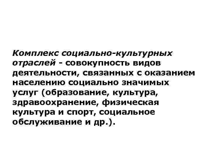 Комплекс социально-культурных отраслей - совокупность видов деятельности, связанных с оказанием населению социально значимых услуг