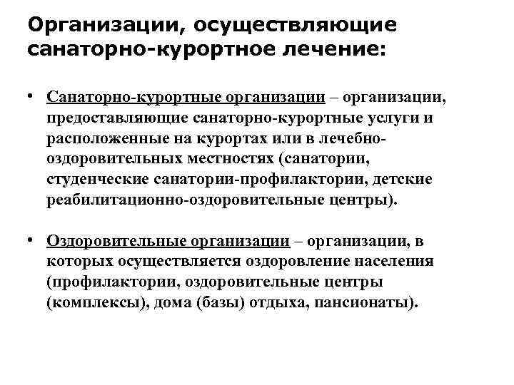 Организации, осуществляющие санаторно-курортное лечение: • Санаторно-курортные организации – организации, предоставляющие санаторно-курортные услуги и расположенные