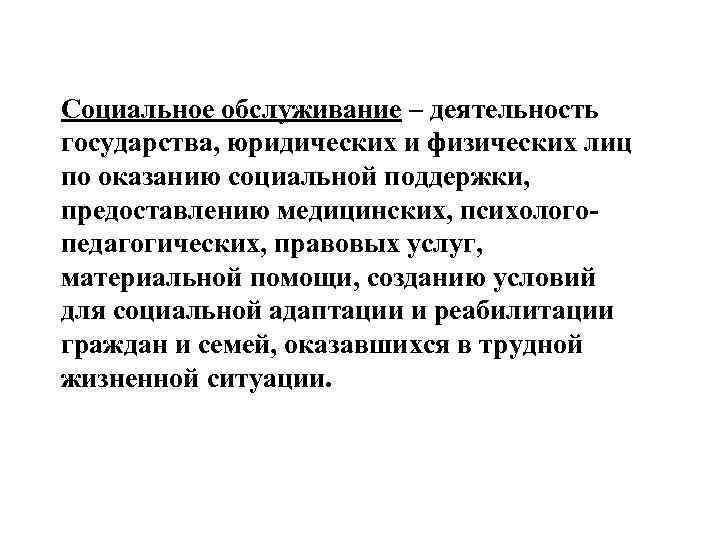 Социальное обслуживание – деятельность государства, юридических и физических лиц по оказанию социальной поддержки, предоставлению