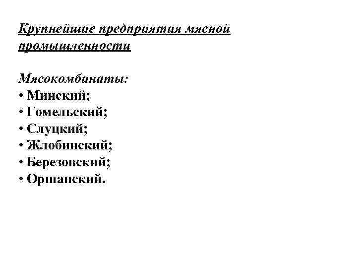 Крупнейшие предприятия мясной промышленности Мясокомбинаты: • Минский; • Гомельский; • Слуцкий; • Жлобинский; •