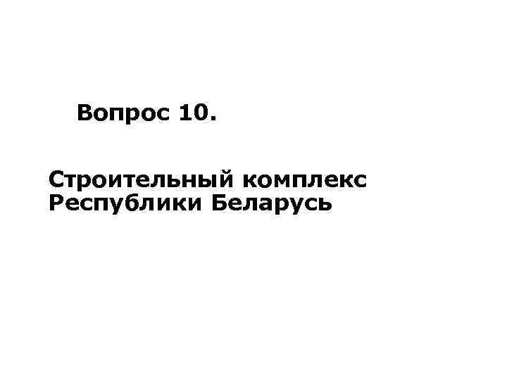 Вопрос 10. Строительный комплекс Республики Беларусь 
