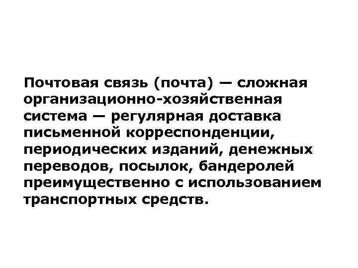 Почтовая связь (почта) — сложная организационно-хозяйственная система — регулярная доставка письменной корреспонденции, периодических изданий,