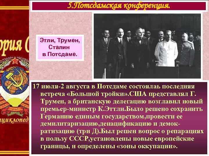 5. Потсдамская конференция. Этли, Трумен, Сталин в Потсдаме. 17 июля-2 августа в Потсдаме состоялаь