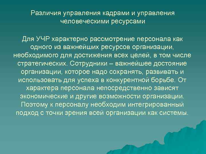 Различия управления кадрами и управления человеческими ресурсами Для УЧР характерно рассмотрение персонала как одного