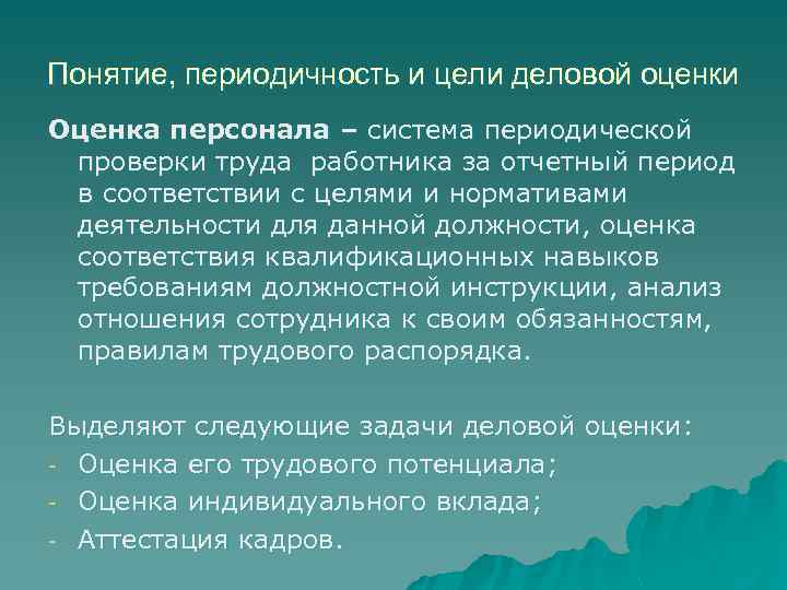 Понятие, периодичность и цели деловой оценки Оценка персонала – система периодической проверки труда работника