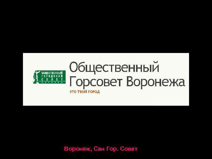 Горсовет (Общественный Городской Совет Воронежа) - это общественное объединение граждан Воронеж, Сан Гор. Совет