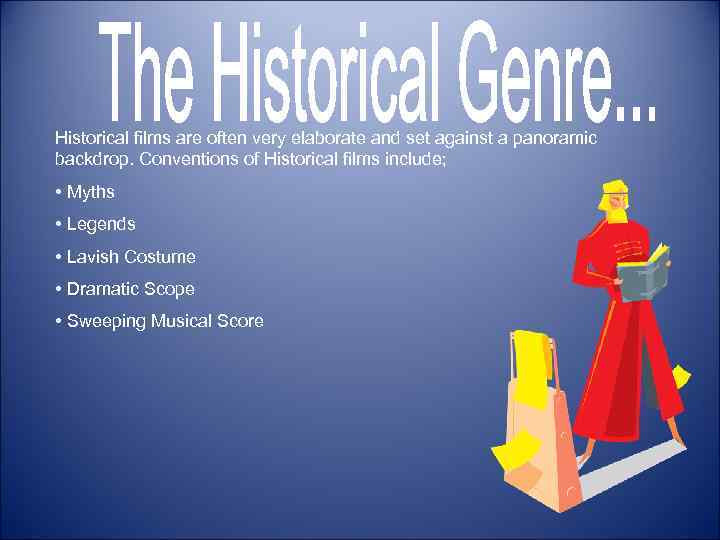 Historical films are often very elaborate and set against a panoramic backdrop. Conventions of