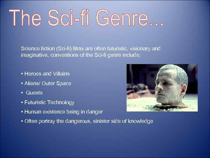 Science fiction (Sci-fi) films are often futuristic, visionary and imaginative, conventions of the Sci-fi