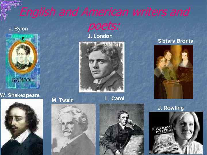 English and American writers and poets: J. Byron W. Shakespeare J. London M. Twain