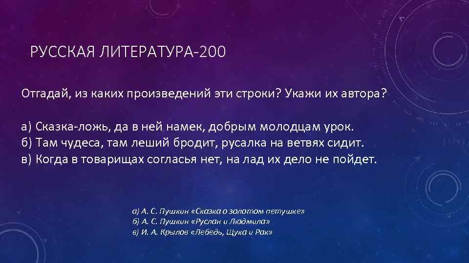 РУССКАЯ ЛИТЕРАТУРА-200 Отгадай, из каких произведений эти строки? Укажи их автора? а) Сказка-ложь, да