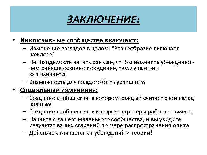 ЗАКЛЮЧЕНИЕ: • Инклюзивные сообщества включают: – Изменение взглядов в целом: "Разнообразие включает каждого" –