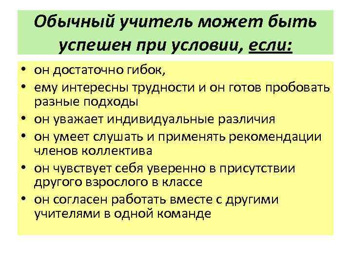 Обычный учитель может быть успешен при условии, если: • он достаточно гибок, • ему