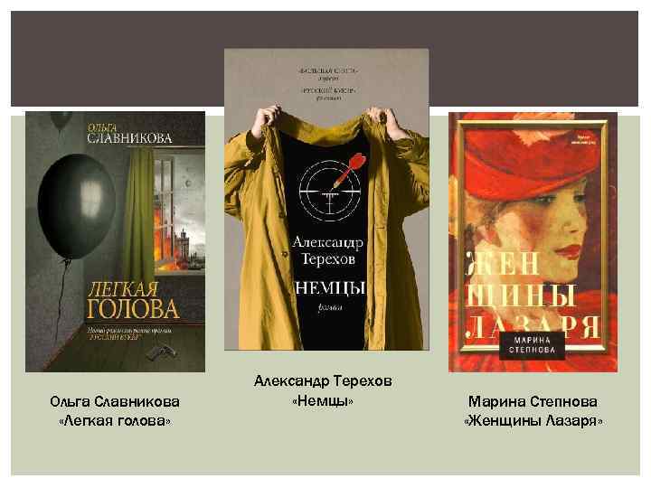 Ольга Славникова «Легкая голова» Александр Терехов «Немцы» Марина Степнова «Женщины Лазаря» 