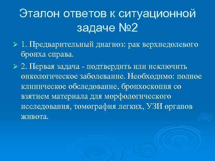 Эталон ответов к ситуационной задаче № 2 1. Предварительный диагноз: рак верхнедолевого бронха справа.