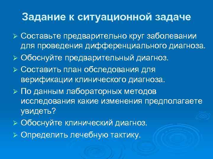 Задание к ситуационной задаче Составьте предварительно круг заболевании для проведения дифференциального диагноза. Ø Обоснуйте