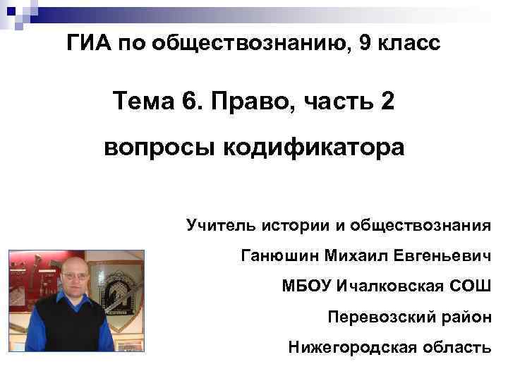 ГИА по обществознанию, 9 класс Тема 6. Право, часть 2 вопросы кодификатора Учитель истории